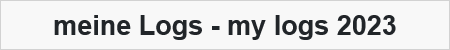 meine Logs - my logs 2023